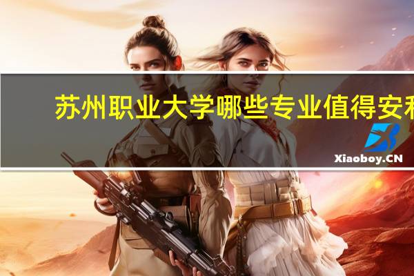 苏州职业大学哪些专业值得安利