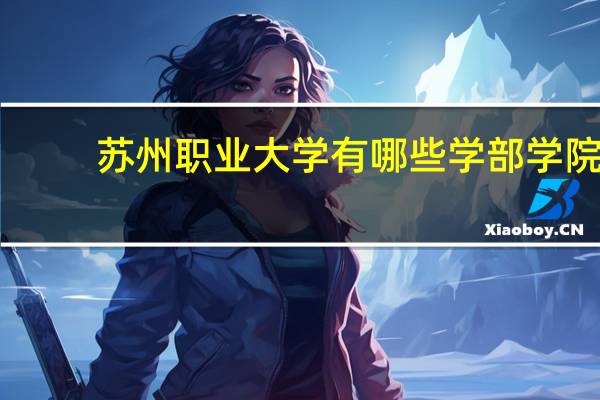 苏州职业大学有哪些学部学院