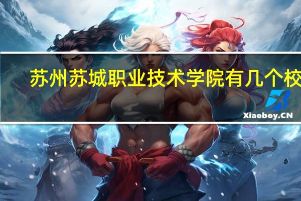 苏州苏城职业技术学院有几个校区