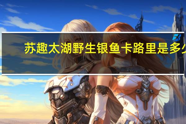 苏趣 太湖野生银鱼卡路里是多少