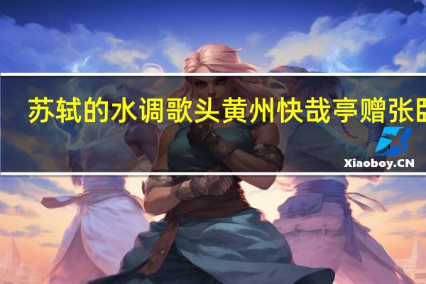 苏轼的水调歌头黄州快哉亭赠张卧泉