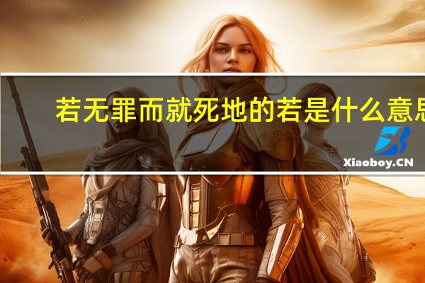 若无罪而就死地的若是什么意思