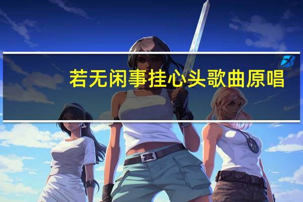 若无闲事挂心头歌曲原唱