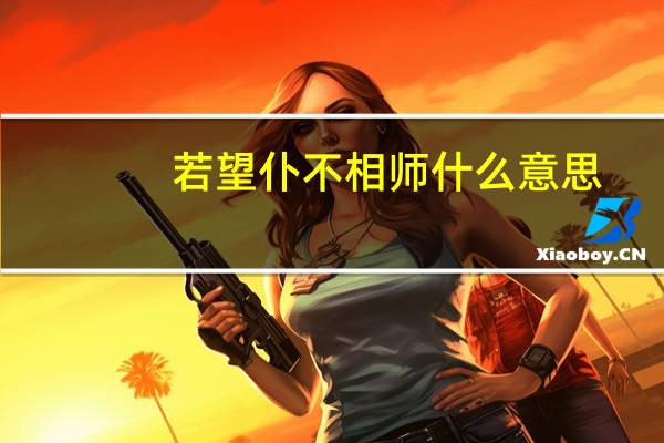 若望仆不相师什么意思