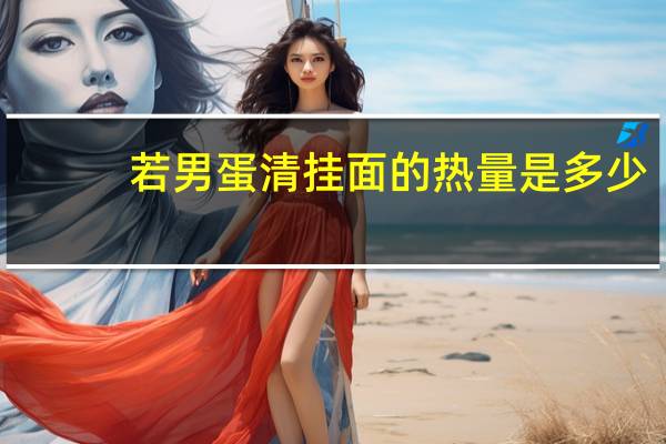若男 蛋清挂面的热量是多少