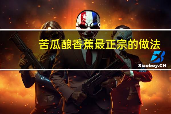 苦瓜酿香蕉最正宗的做法