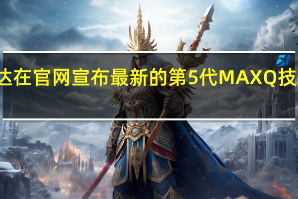 英伟达在官网宣布最新的第5代MAX Q技术已经推出