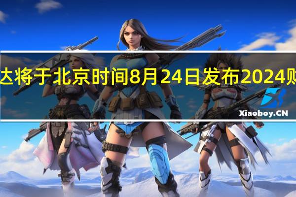 英伟达将于北京时间8月24日发布2024财年Q2财报