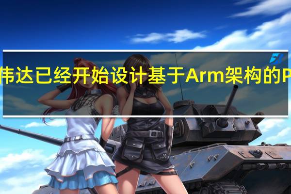 英伟达已经开始设计基于Arm架构的PC处理器