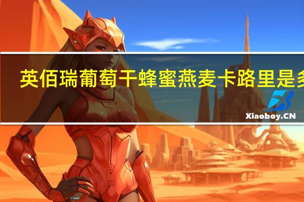 英佰瑞 葡萄干蜂蜜燕麦卡路里是多少