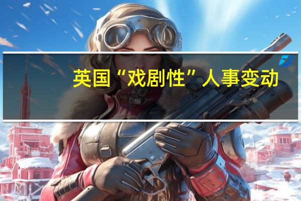 英国“戏剧性”人事变动：卡梅伦“复出”内政大臣遭解职 到底什么情况呢
