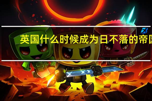 英国什么时候成为日不落的帝国（英国什么时候成为日不落帝国）