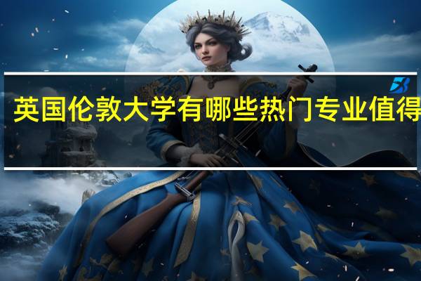 英国伦敦大学有哪些热门专业值得推荐