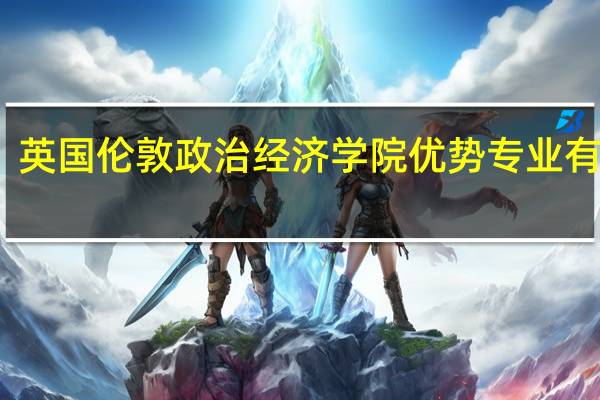 英国伦敦政治经济学院优势专业有哪些