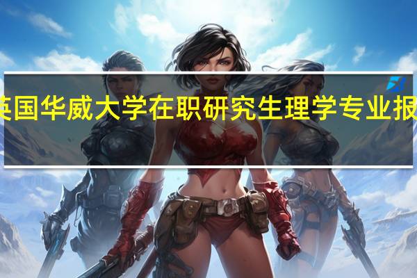 英国华威大学在职研究生理学专业报考流程