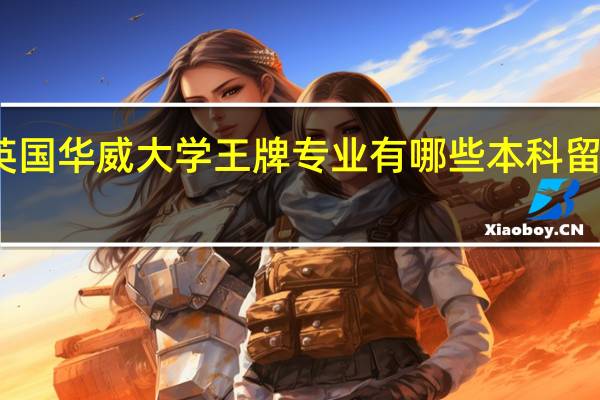 英国华威大学王牌专业有哪些 本科留学条件