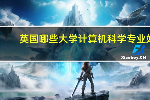 英国哪些大学计算机科学专业好