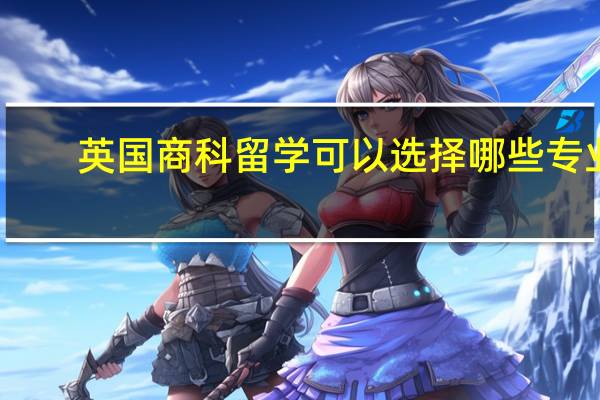英国商科留学可以选择哪些专业