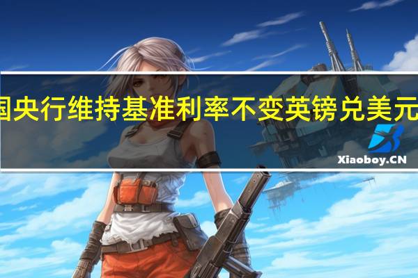 英国央行维持基准利率不变 英镑兑美元短线上涨