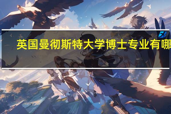 英国曼彻斯特大学博士专业有哪些