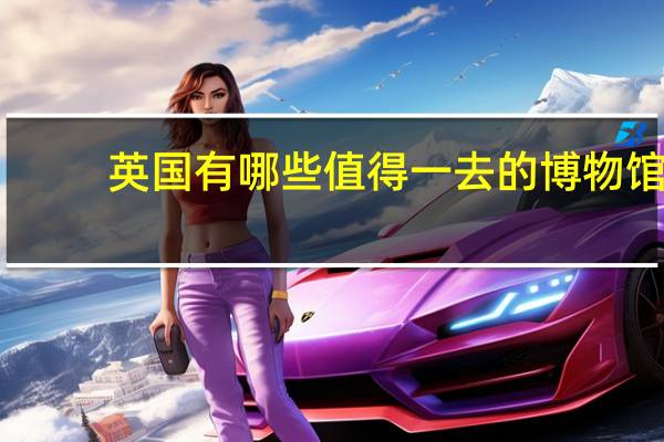 英国有哪些值得一去的博物馆