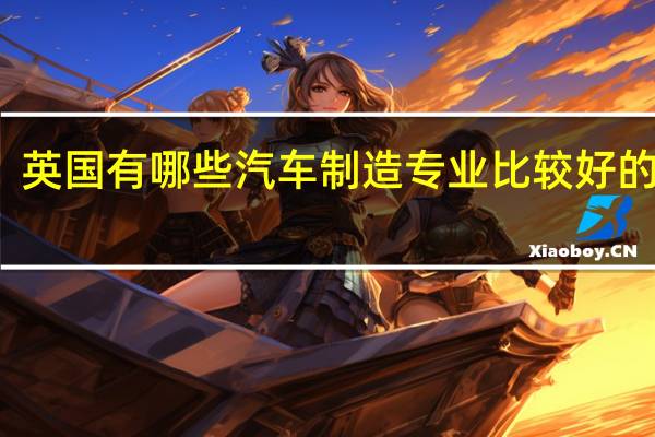 英国有哪些汽车制造专业比较好的大学