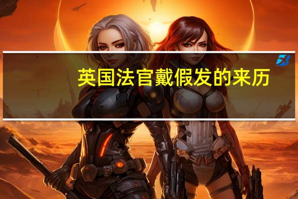 英国法官戴假发的来历