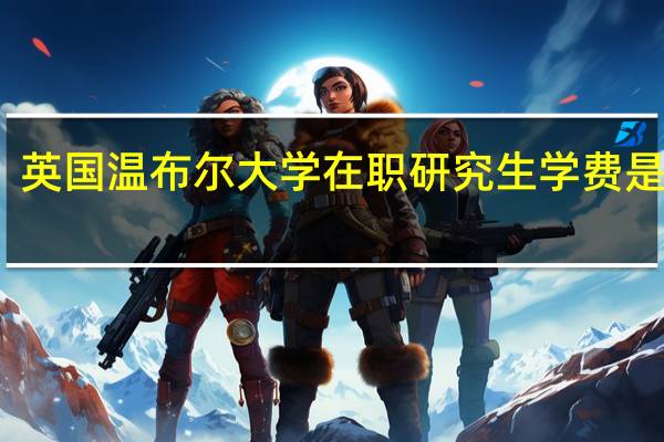 英国温布尔大学在职研究生学费是多少