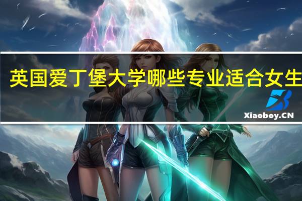 英国爱丁堡大学哪些专业适合女生就读