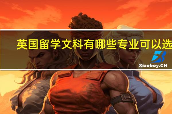 英国留学文科有哪些专业可以选择