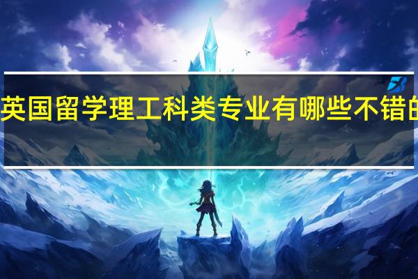 英国留学理工科类专业有哪些不错的选择