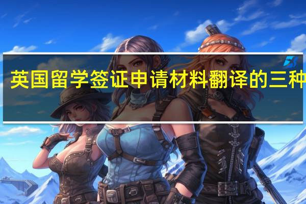 英国留学签证申请材料翻译的三种方式