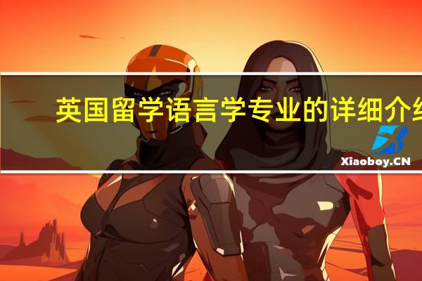 英国留学 语言学专业的详细介绍