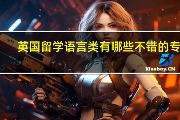 英国留学语言类有哪些不错的专业