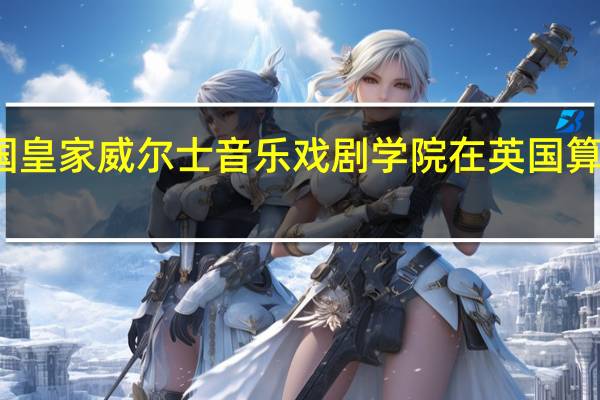 英国皇家威尔士音乐戏剧学院在英国算好学校吗