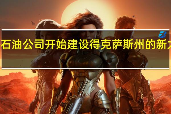 英国石油公司开始建设得克萨斯州的新太阳能项目
