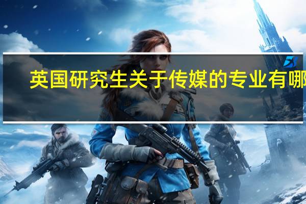 英国研究生关于传媒的专业有哪些