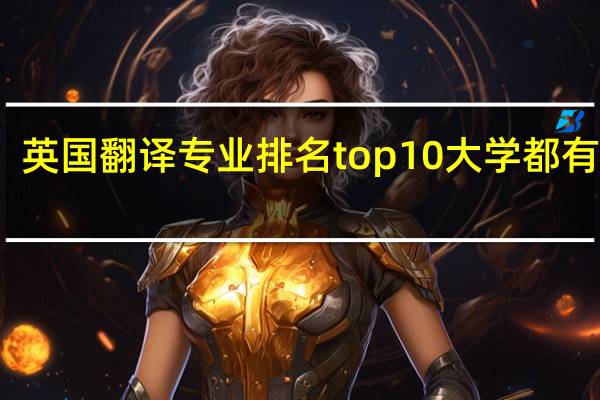英国翻译专业排名top10大学都有哪些