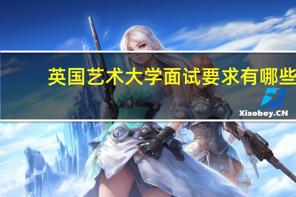 英国艺术大学面试要求有哪些