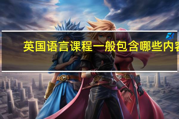 英国语言课程一般包含哪些内容