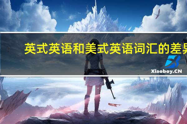 英式英语和美式英语词汇的差异