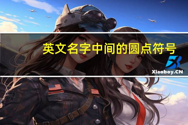 英文名字中间的圆点符号（英文名字中间的圆点怎么打）