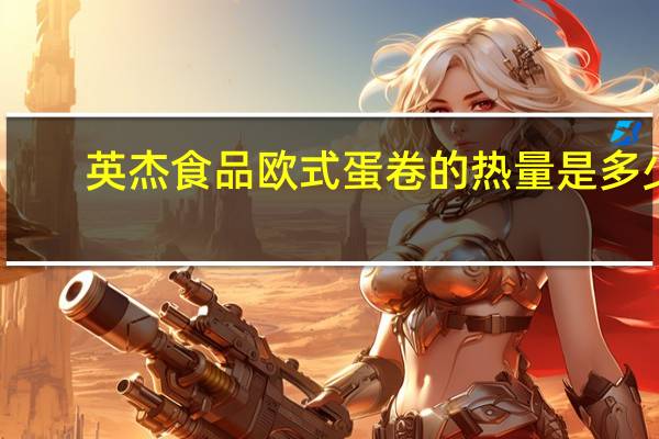 英杰食品 欧式蛋卷的热量是多少