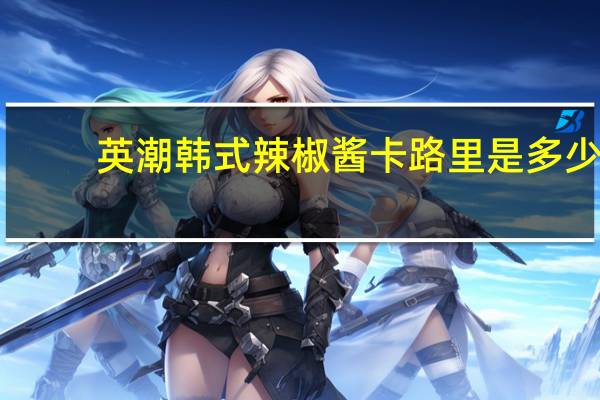 英潮 韩式辣椒酱卡路里是多少