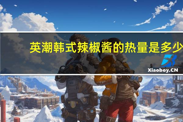 英潮 韩式辣椒酱的热量是多少