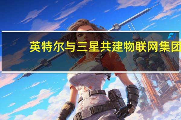 英特尔与三星共建物联网集团