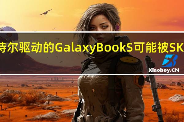 英特尔驱动的Galaxy Book S可能被SK电信出售