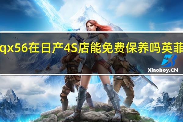 英菲尼迪qx56在日产4S店能免费保养吗 英菲尼迪qx56报价