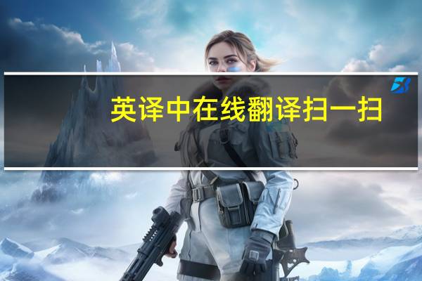 英译中在线翻译扫一扫（英译中在线翻译）