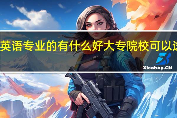英语专业的有什么好大专院校可以选择吗